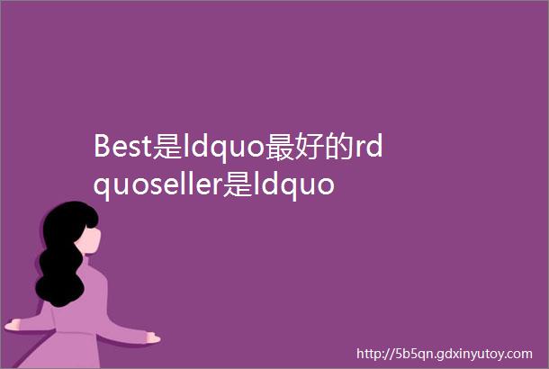 Best是ldquo最好的rdquoseller是ldquo销售员rdquobestseller是什么意思